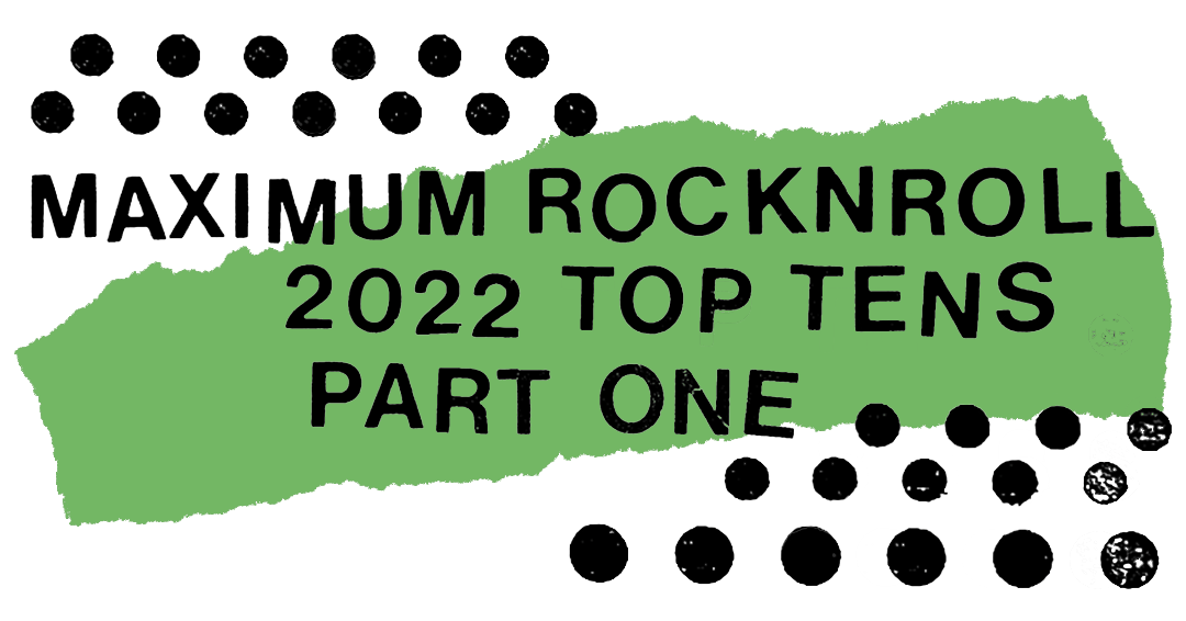 2022 Year End Top Tens, Part One - MAXIMUM ROCKNROLL