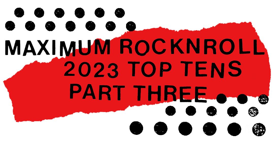 2023 Year End Top Tens, Part Three - MAXIMUM ROCKNROLL